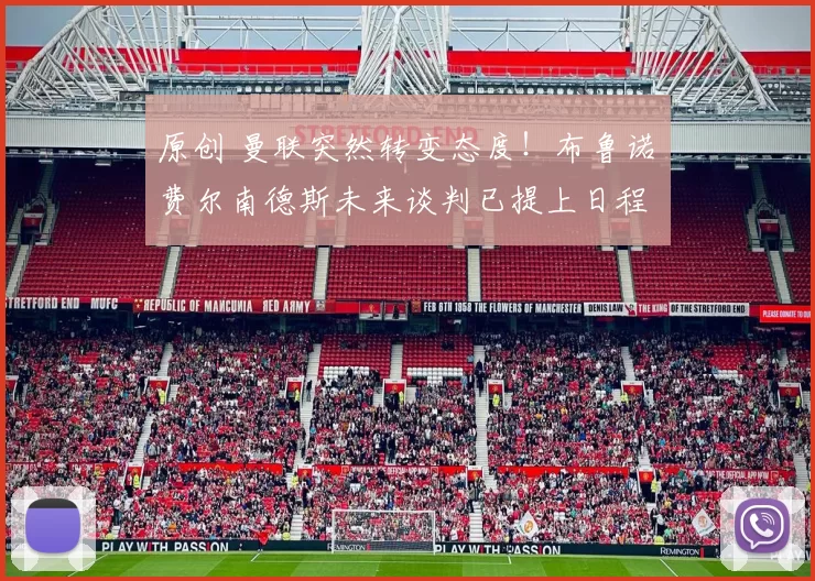 原创 曼联突然转变态度！布鲁诺・费尔南德斯未来谈判已提上日程