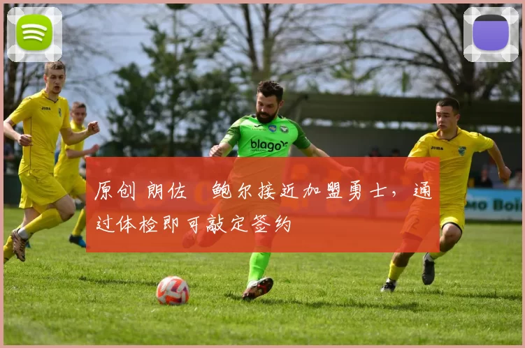 原创 朗佐・鲍尔接近加盟勇士，通过体检即可敲定签约