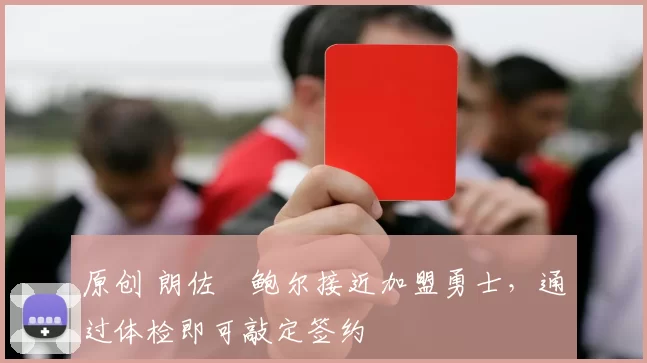 原创 朗佐・鲍尔接近加盟勇士，通过体检即可敲定签约