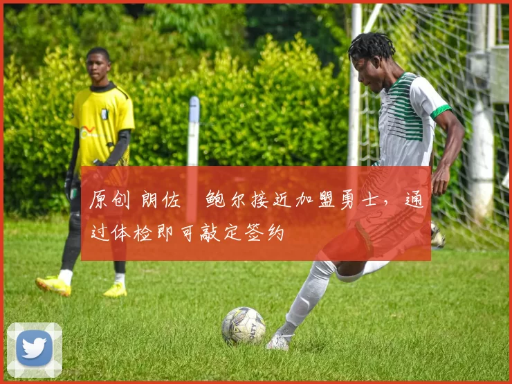 原创 朗佐・鲍尔接近加盟勇士，通过体检即可敲定签约