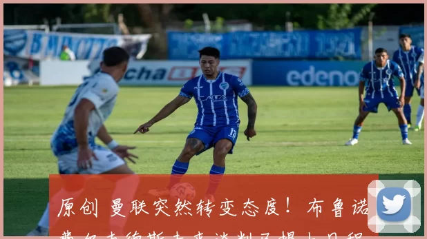 原创 曼联突然转变态度!布鲁诺・费尔南德斯未来谈判已提上日程