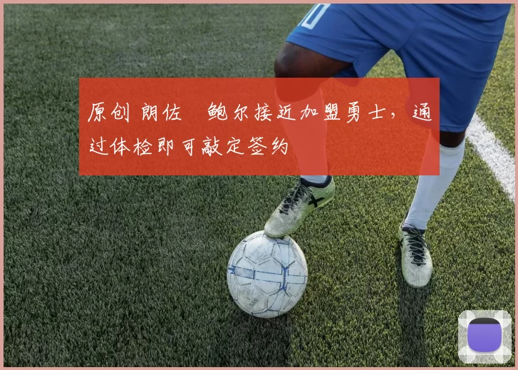 原创 朗佐・鲍尔接近加盟勇士，通过体检即可敲定签约