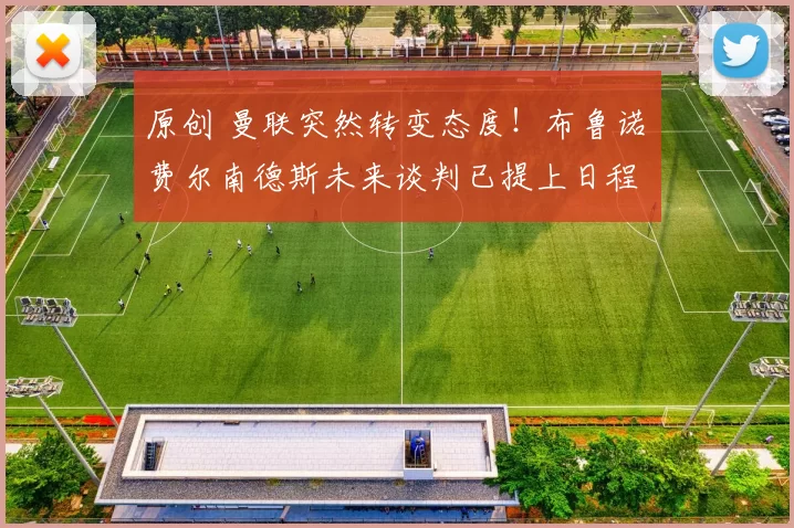 原创 曼联突然转变态度！布鲁诺・费尔南德斯未来谈判已提上日程