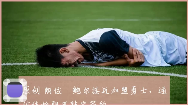 原创 朗佐・鲍尔接近加盟勇士，通过体检即可敲定签约