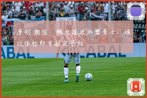 原创 朗佐・鲍尔接近加盟勇士，通过体检即可敲定签约