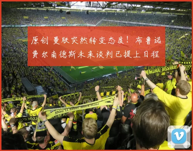 原创 曼联突然转变态度！布鲁诺・费尔南德斯未来谈判已提上日程