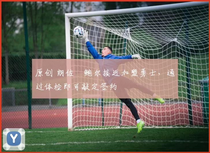 原创 朗佐・鲍尔接近加盟勇士，通过体检即可敲定签约