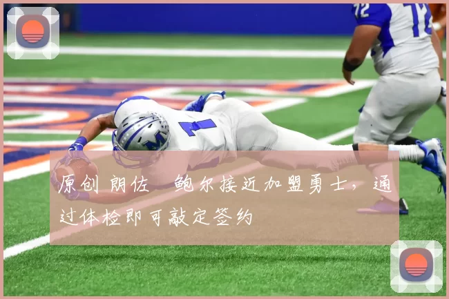 原创 朗佐・鲍尔接近加盟勇士，通过体检即可敲定签约