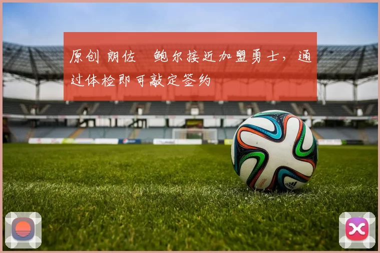 原创 朗佐・鲍尔接近加盟勇士，通过体检即可敲定签约