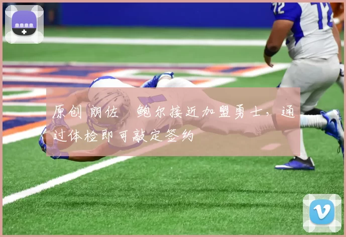 原创 朗佐・鲍尔接近加盟勇士，通过体检即可敲定签约