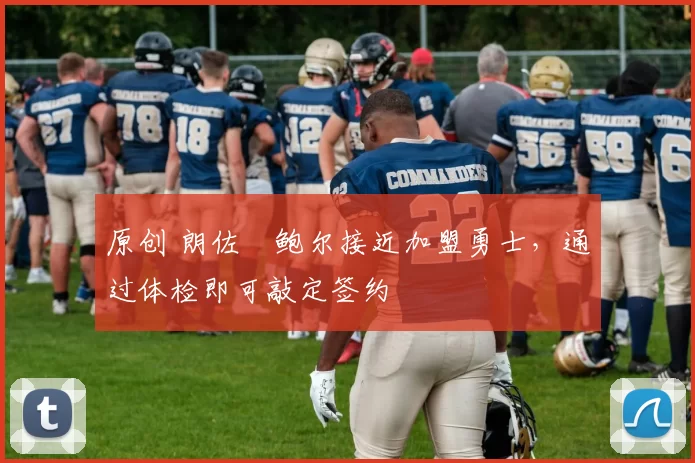 原创 朗佐・鲍尔接近加盟勇士，通过体检即可敲定签约