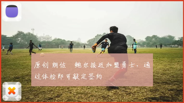 原创 朗佐・鲍尔接近加盟勇士，通过体检即可敲定签约