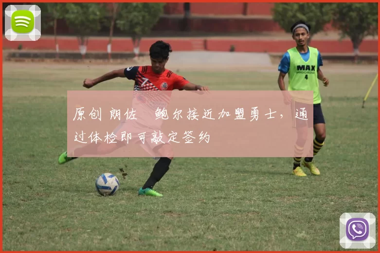 原创 朗佐・鲍尔接近加盟勇士，通过体检即可敲定签约