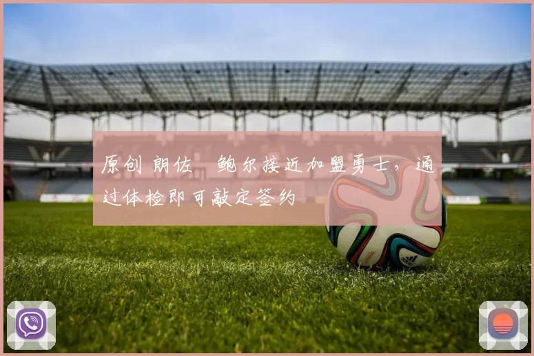 原创 朗佐・鲍尔接近加盟勇士，通过体检即可敲定签约