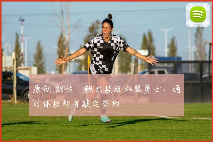 原创 朗佐・鲍尔接近加盟勇士，通过体检即可敲定签约