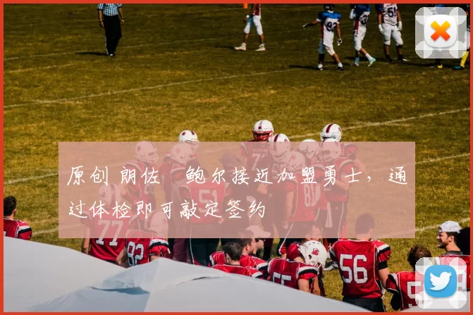 原创 朗佐・鲍尔接近加盟勇士，通过体检即可敲定签约