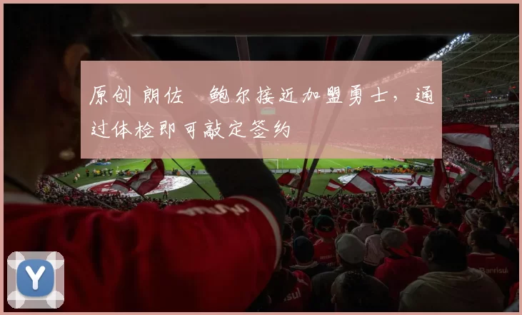 原创 朗佐・鲍尔接近加盟勇士，通过体检即可敲定签约