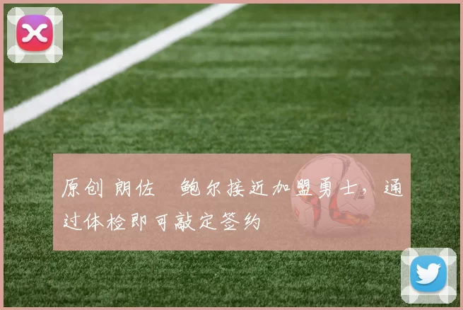 原创 朗佐・鲍尔接近加盟勇士，通过体检即可敲定签约