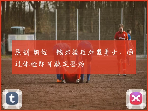 原创 朗佐・鲍尔接近加盟勇士，通过体检即可敲定签约