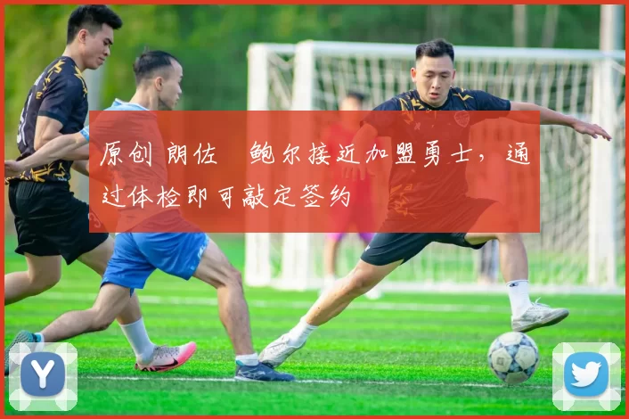 原创 朗佐・鲍尔接近加盟勇士，通过体检即可敲定签约