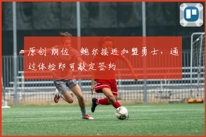 原创 朗佐・鲍尔接近加盟勇士,通过体检即可敲定签约