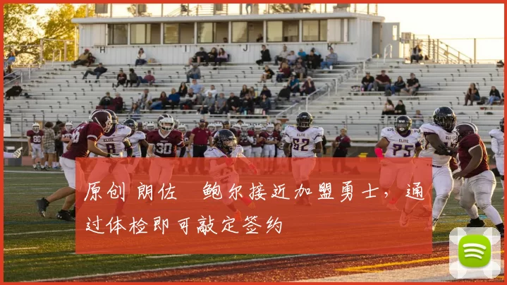 原创 朗佐・鲍尔接近加盟勇士，通过体检即可敲定签约