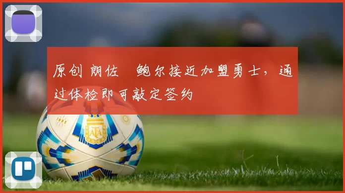 原创 朗佐・鲍尔接近加盟勇士，通过体检即可敲定签约