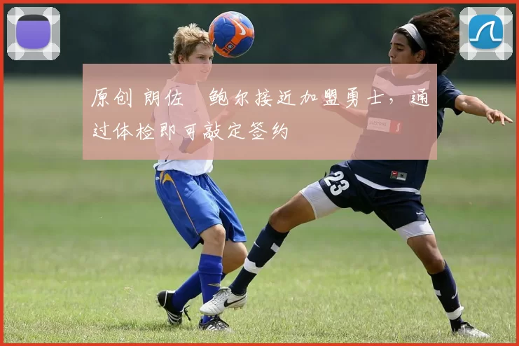 原创 朗佐・鲍尔接近加盟勇士，通过体检即可敲定签约
