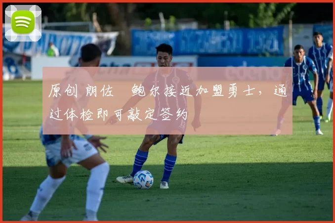 原创 朗佐・鲍尔接近加盟勇士，通过体检即可敲定签约