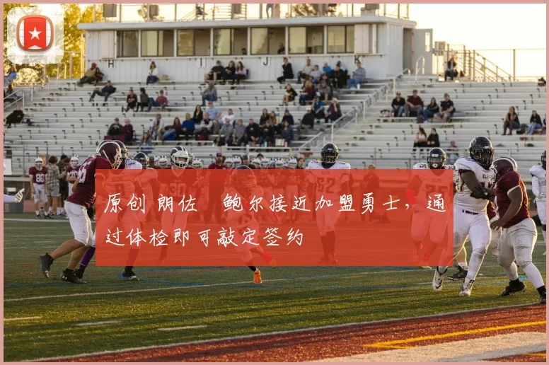 原创 朗佐・鲍尔接近加盟勇士,通过体检即可敲定签约