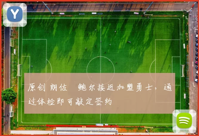 原创 朗佐・鲍尔接近加盟勇士，通过体检即可敲定签约