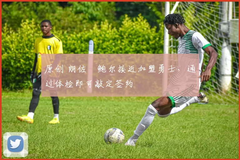 原创 朗佐・鲍尔接近加盟勇士，通过体检即可敲定签约