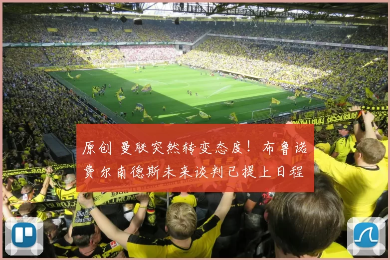 原创 曼联突然转变态度！布鲁诺・费尔南德斯未来谈判已提上日程