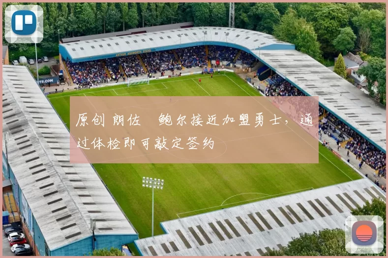 原创 朗佐・鲍尔接近加盟勇士，通过体检即可敲定签约