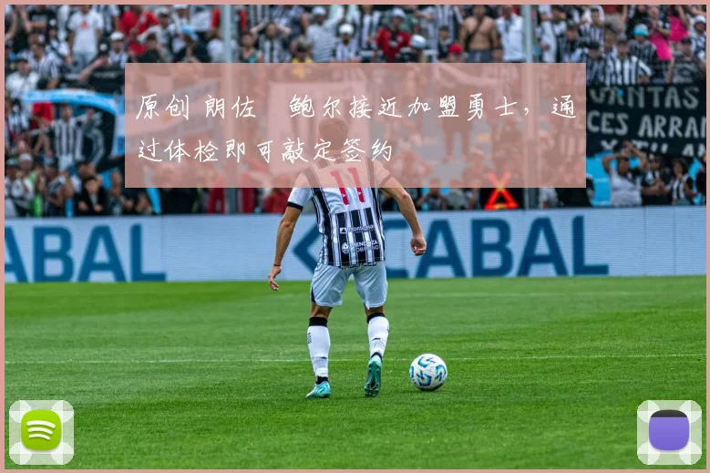 原创 朗佐・鲍尔接近加盟勇士，通过体检即可敲定签约