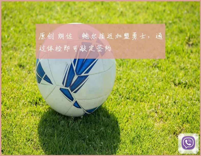 原创 朗佐・鲍尔接近加盟勇士，通过体检即可敲定签约