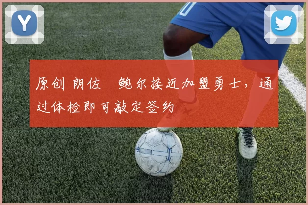 原创 朗佐・鲍尔接近加盟勇士，通过体检即可敲定签约