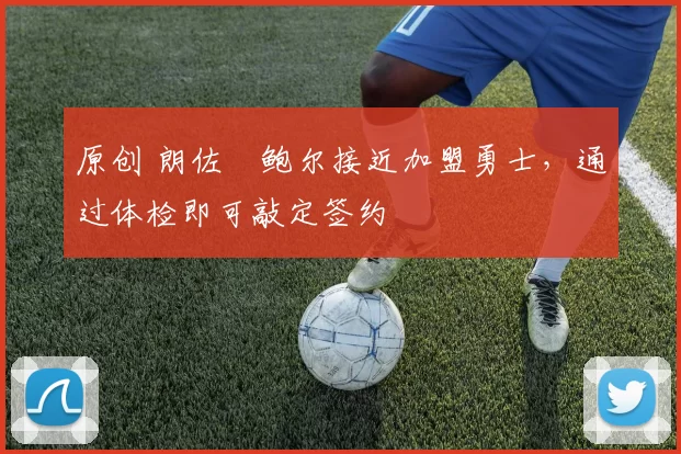 原创 朗佐・鲍尔接近加盟勇士，通过体检即可敲定签约