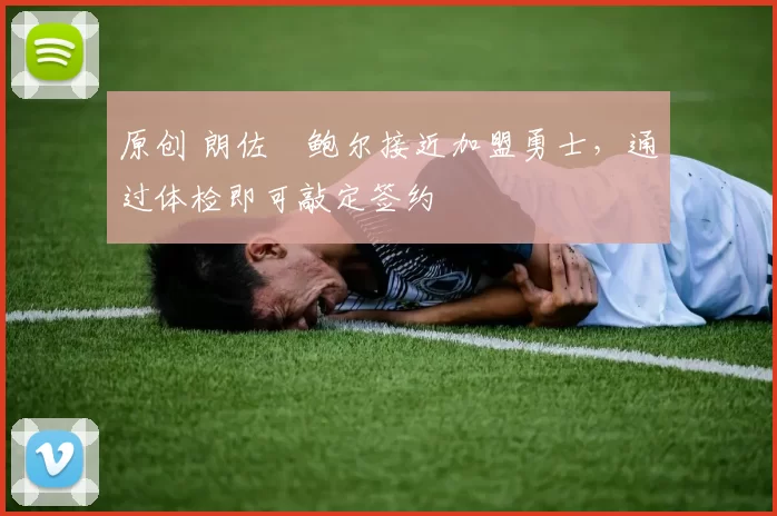 原创 朗佐・鲍尔接近加盟勇士，通过体检即可敲定签约