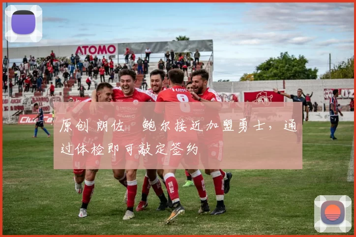 原创 朗佐・鲍尔接近加盟勇士，通过体检即可敲定签约