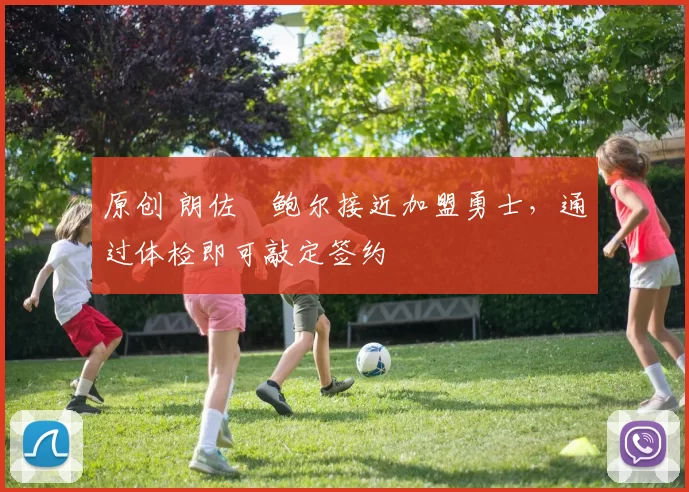 原创 朗佐・鲍尔接近加盟勇士，通过体检即可敲定签约