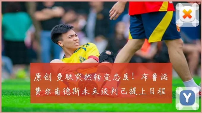 原创 曼联突然转变态度！布鲁诺・费尔南德斯未来谈判已提上日程