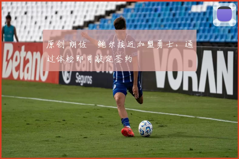 原创 朗佐・鲍尔接近加盟勇士，通过体检即可敲定签约
