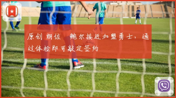 原创 朗佐・鲍尔接近加盟勇士，通过体检即可敲定签约