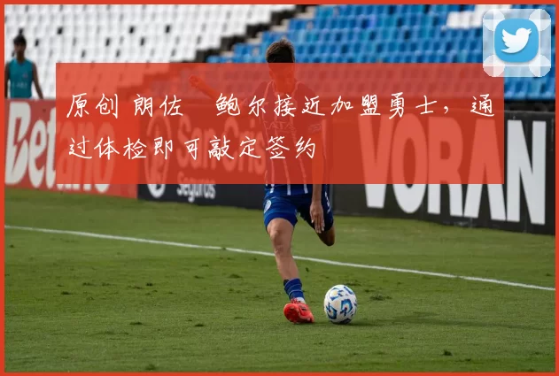 原创 朗佐・鲍尔接近加盟勇士，通过体检即可敲定签约