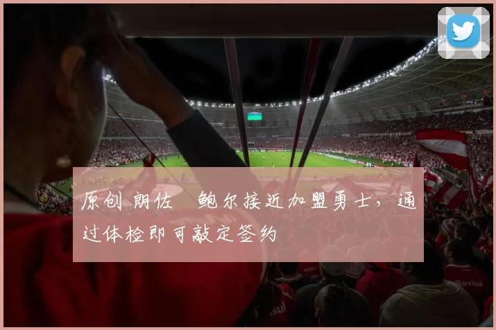 原创 朗佐・鲍尔接近加盟勇士，通过体检即可敲定签约