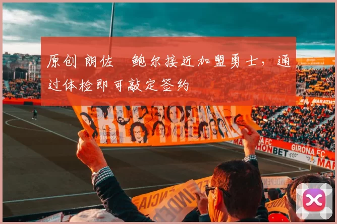 原创 朗佐・鲍尔接近加盟勇士，通过体检即可敲定签约