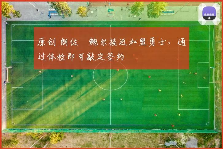 原创 朗佐・鲍尔接近加盟勇士，通过体检即可敲定签约