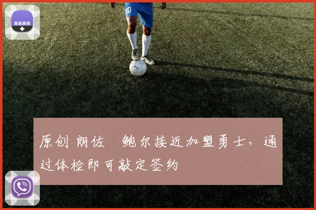 原创 朗佐・鲍尔接近加盟勇士，通过体检即可敲定签约