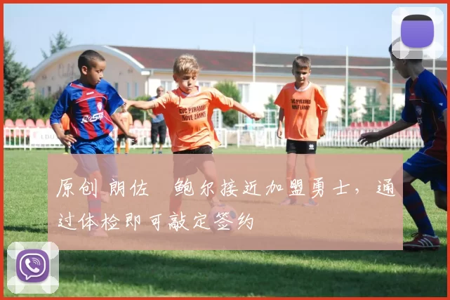 原创 朗佐・鲍尔接近加盟勇士，通过体检即可敲定签约